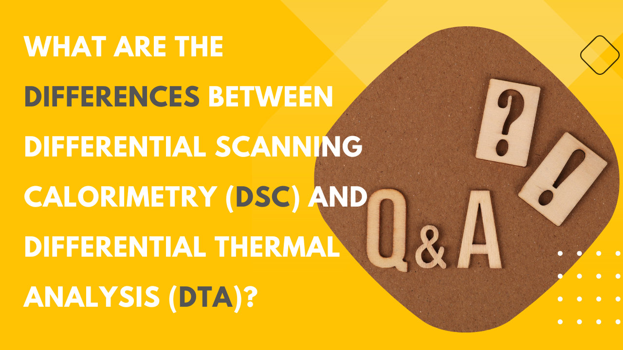 What are the Differences between Differential Scanning Calorimetry (DSC) and Differential Thermal Analysis (DTA)?